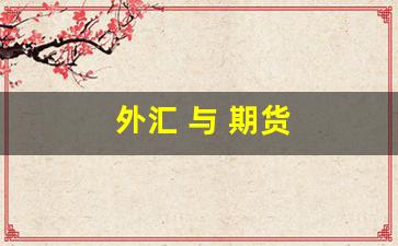 外汇 与 期货(外汇与期货交易难度比较)_https://www.haiwangdasha.com_大商所_第1张